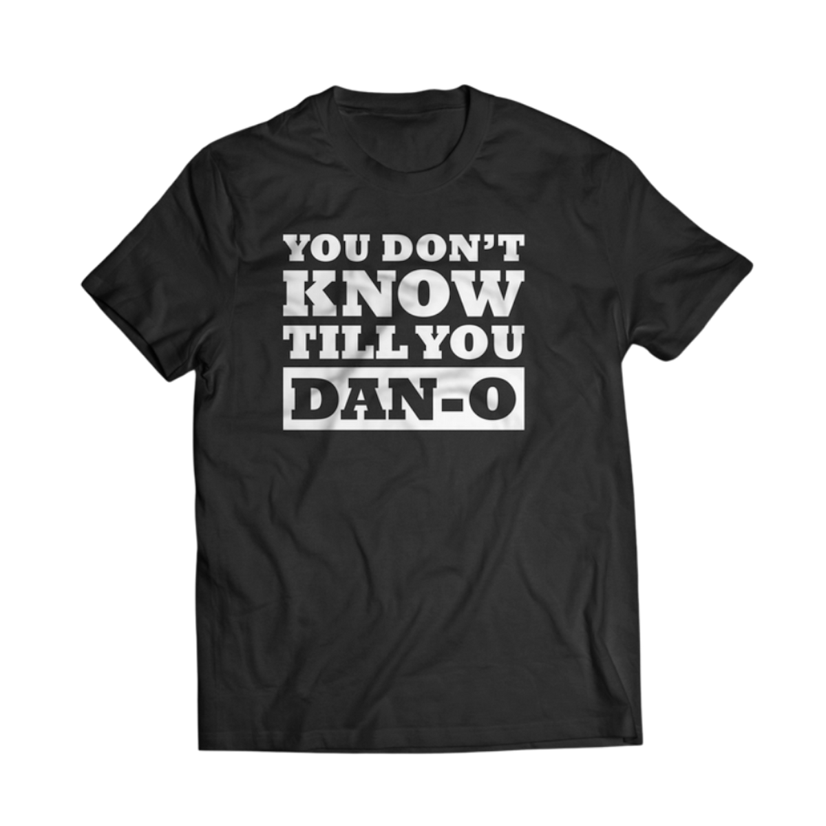 You Don't Know Till You Dan-O T-Shirt